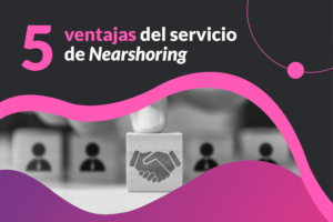 5 ventajas del servicio de Nearshoring