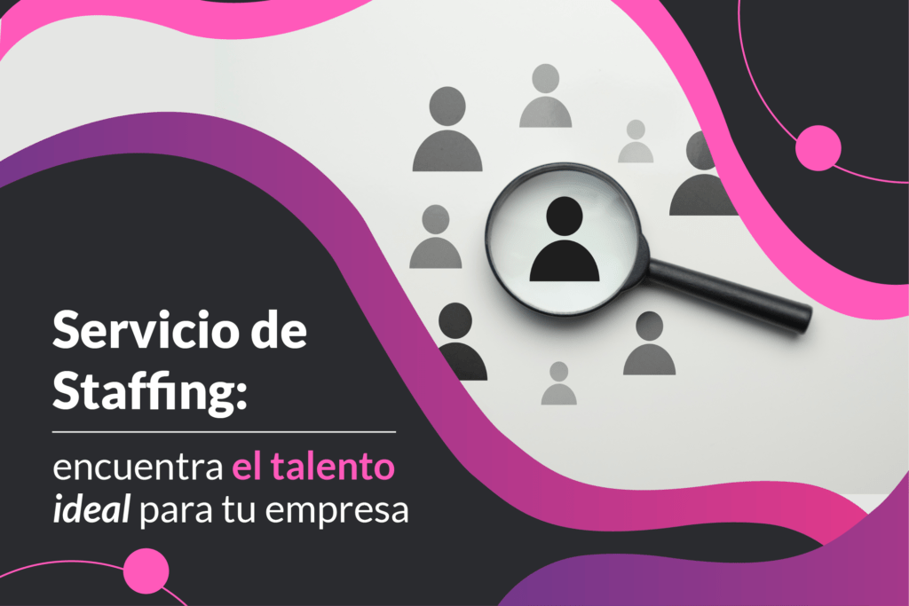 Servicio de Staffing: encuentra el talento ideal para tu empres
